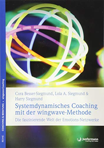 Systemdynamisches Coaching mit der wingwave-Methode: Die faszinierende Welt der Emotions-Netzwerke Systemdynamisches Coaching mit der wingwave-Methode: Die faszinierende Welt der Emotions-Netzwerke