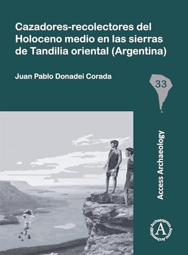 Cazadores-recolectores del Holoceno medio en las sierras de Tandilia oriental Argentina/ Middle Holocene hunter-gatherers in the mountains of eastern ... (South American Archaeology Series, 33) von Archaeopress