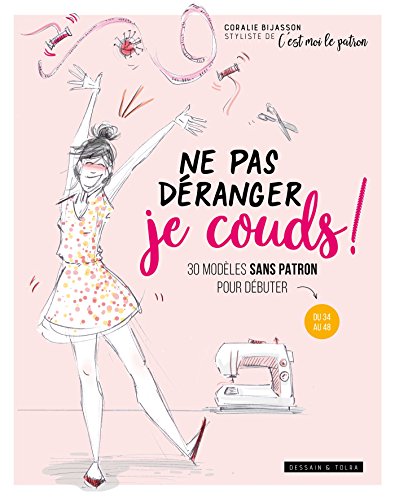 Ne pas déranger je couds !: 30 modèles sans patron pour débuter (Größe DU 34 AU 48): 30 modèles sans patron pour débuter du 36 au 44