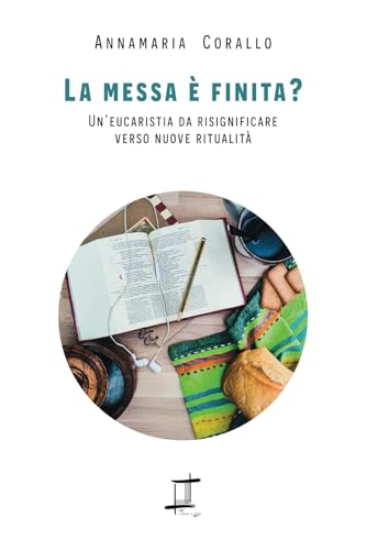 La messa è finita?: Un’eucaristia da risignificare verso nuove ritualità (Il Telaio di Lidia) von Independently published