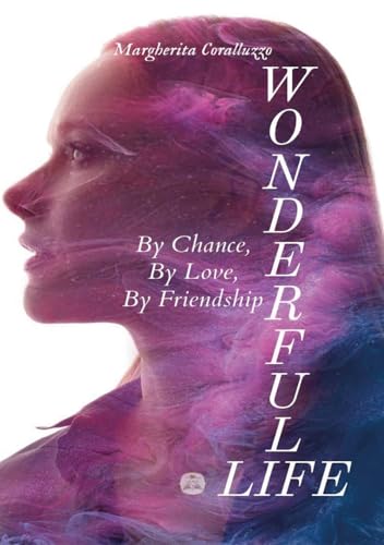 Wonderful Life. By chance, by love, by friendship von Youcanprint