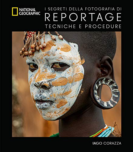 I segreti della fotografia di reportage. Tecniche e procedure. Nuova ediz. (I corsi di fotografia National Geographic)