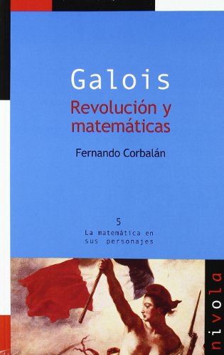 Galois : revolución y matemáticas (La matemática en sus personajes, Band 5) von Nivola