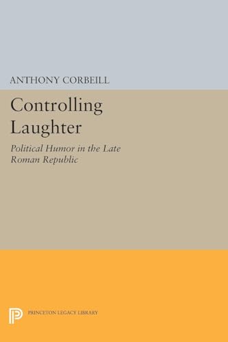 Controlling Laughter: Political Humor in the Late Roman Republic (Princeton Legacy Library)