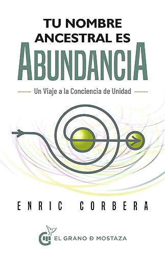 Tu nombre ancestral es abundancia: Viaje a la conciencia de unidad (Inspirados por UCDM) von Ediciones El Grano de Mostaza S.L.