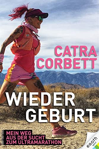 Wiedergeburt: Mein Weg aus der Sucht zum Ultramarathon. Von der Meth-Süchtigen zur erfolgreichen Sportlerin. Ein Buch über Laufrekorde, Ultra-Läufe und lebensverändernde Leidenschaft von EGOTH-Verlag