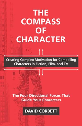 The Compass of Character: Creating Complex Motivation for Compelling Characters in Fiction, Film, and TV von Writer's Digest Books