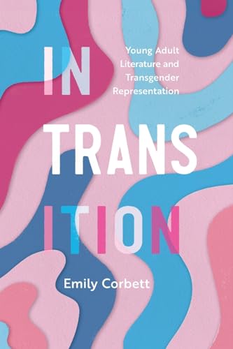 In Transition: Young Adult Literature and Transgender Representation (Children's Literature Association Series) von University Press of Mississippi