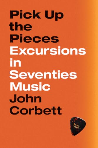 Pick Up the Pieces: Excursions in Seventies Music von University of Chicago Press
