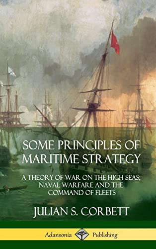 Some Principles of Maritime Strategy: A Theory of War on the High Seas; Naval Warfare and the Command of Fleets (Hardcover) von Lulu.com