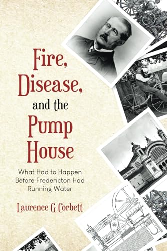 Fire, Disease, and the Pump House: What Had to Happen Before Fredericton Had Running Water von Tellwell Talent