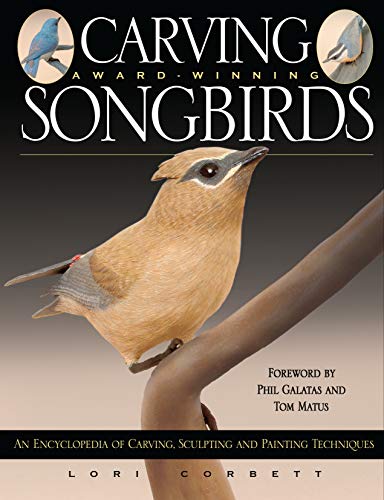 Carving Award-Winning Songbirds: An Encyclopedia of Carving, Sculpting and Painting Techniques: Three Step-by-Step Demonstrations to Build Your Carving and Painting Skills