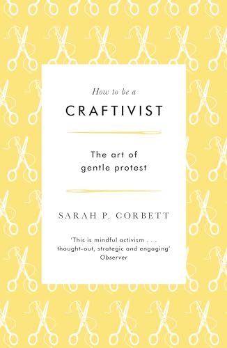 How to be a Craftivist: The art of gentle protest von Unbound