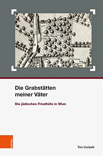 Die Grabstätten meiner Väter: Die jüdischen Friedhöfe in Wien (Schriften des Centrums für Jüdische Studien)