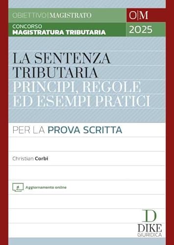 Concorso magistratura tributaria. La sentenza tributaria principi, regole ed esempi pratici. Per la prova scritta. Con aggiornamento online (Obiettivo magistrato) von Dike Giuridica