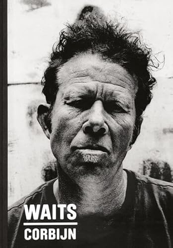 Waits/Corbijn '77-'11: Photographs by Anton Corbijn. Curiosities by Tom Waits