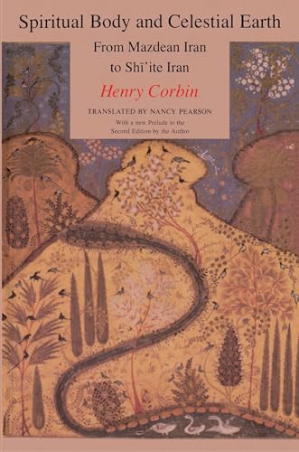 Spiritual Body and Celestial Earth: From Mazdean Iran to Shi'ite Iran (Bollingen Series)