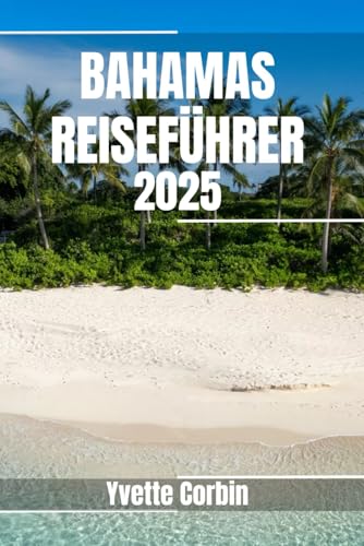 BAHAMAS REISEFÜHRER 2025: Entdecken Sie die Unterkünfte, gastronomischen Genüsse und Unterhaltungsmöglichkeiten auf den Bahamas. Praktische Tipps und lokale Einblicke BAHAMAS REISEFÜHRER 2025: Entdecken Sie die Unterkünfte, gastronomischen Genüsse und Unterhaltungsmöglichkeiten auf den Bahamas. Praktische Tipps und lokale Einblicke von Independently published