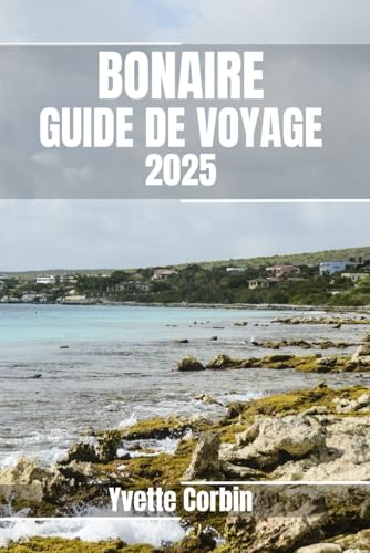 BONAIRE GUIDE DE VOYAGE 2025: Découvrez l'hébergement, les restaurants et les divertissements de Bonaire. Conseils pratiques et informations locales BONAIRE GUIDE DE VOYAGE 2025: Découvrez l'hébergement, les restaurants et les divertissements de Bonaire. Conseils pratiques et informations locales von Independently published