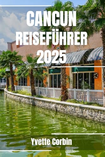 CANCUN REISEFÜHRER 2025: Entdecken Sie Cancuns Unterkünfte, gastronomische Genüsse und Unterhaltung. Praktische Tipps und lokale Einblicke CANCUN REISEFÜHRER 2025: Entdecken Sie Cancuns Unterkünfte, gastronomische Genüsse und Unterhaltung. Praktische Tipps und lokale Einblicke von Independently published