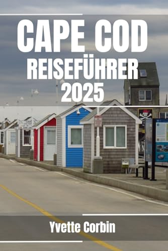 CAPE COD REISEFÜHRER 2025: Entdecken Sie die Unterkünfte, gastronomischen Genüsse und Unterhaltungsmöglichkeiten von Cape Cod. Praktische Tipps und lokale Einblicke CAPE COD REISEFÜHRER 2025: Entdecken Sie die Unterkünfte, gastronomischen Genüsse und Unterhaltungsmöglichkeiten von Cape Cod. Praktische Tipps und lokale Einblicke von Independently published