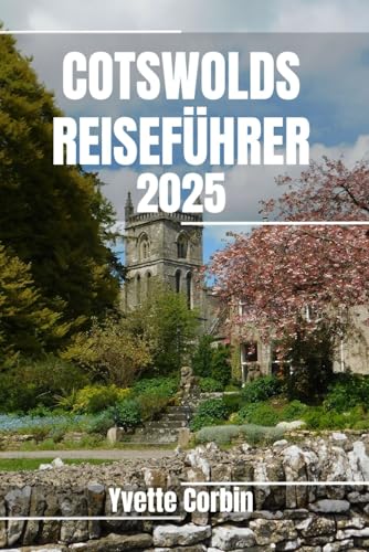 COTSWOLDS REISEFÜHRER 2025: Entdecken Sie Cotswolds Unterkünfte, gastronomische Genüsse und Unterhaltung. Praktische Tipps und lokale Einblicke COTSWOLDS REISEFÜHRER 2025: Entdecken Sie Cotswolds Unterkünfte, gastronomische Genüsse und Unterhaltung. Praktische Tipps und lokale Einblicke von Independently published