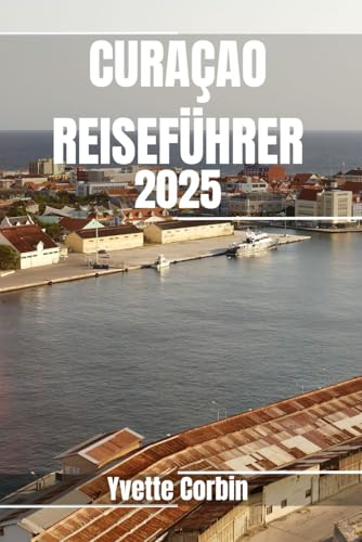 CURAÇAO REISEFÜHRER 2025: Entdecken Sie Curaçaos Unterkünfte, gastronomische Genüsse und Unterhaltung. Praktische Tipps und lokale Einblicke CURAÇAO REISEFÜHRER 2025: Entdecken Sie Curaçaos Unterkünfte, gastronomische Genüsse und Unterhaltung. Praktische Tipps und lokale Einblicke von Independently published