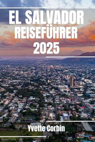 EL SALVADOR REISEFÜHRER 2025: Entdecken Sie El Salvadors Unterkünfte, gastronomische Genüsse und Unterhaltung. Praktische Tipps und lokale Einblicke EL SALVADOR REISEFÜHRER 2025: Entdecken Sie El Salvadors Unterkünfte, gastronomische Genüsse und Unterhaltung. Praktische Tipps und lokale Einblicke von Independently published