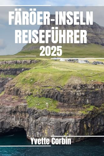 FÄRÖER-INSELN REISEFÜHRER 2025: Entdecken Sie die Unterkünfte, gastronomischen Genüsse und Unterhaltungsmöglichkeiten auf den Färöer-Inseln. Praktische Tipps und lokale Einblicke FÄRÖER-INSELN REISEFÜHRER 2025: Entdecken Sie die Unterkünfte, gastronomischen Genüsse und Unterhaltungsmöglichkeiten auf den Färöer-Inseln. Praktische Tipps und lokale Einblicke von Independently published