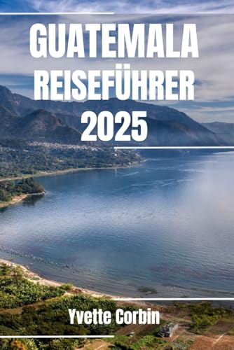 GUATEMALA REISEFÜHRER 2025: Entdecken Sie Guatemalas Unterkünfte, gastronomische Genüsse und Unterhaltung. Praktische Tipps und lokale Einblicke GUATEMALA REISEFÜHRER 2025: Entdecken Sie Guatemalas Unterkünfte, gastronomische Genüsse und Unterhaltung. Praktische Tipps und lokale Einblicke von Independently published