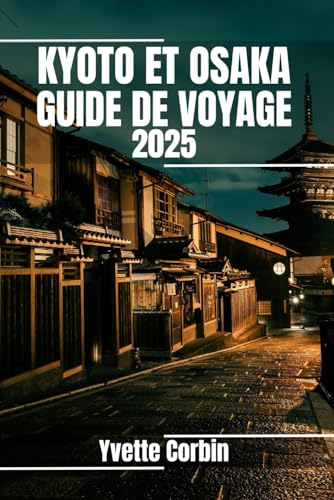 KYOTO ET OSAKA GUIDE DE VOYAGE 2025: Découvrez les options d'hébergement, de restauration et de divertissement à Kyoto et à Osaka. Conseils pratiques et informations locales KYOTO ET OSAKA GUIDE DE VOYAGE 2025: Découvrez les options d'hébergement, de restauration et de divertissement à Kyoto et à Osaka. Conseils pratiques et informations locales von Independently published