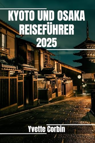 KYOTO UND OSAKA REISEFÜHRER 2025: Entdecken Sie die Unterkünfte, gastronomischen Genüsse und Unterhaltungsmöglichkeiten in Kyoto und Osaka. Praktische Tipps und lokale Einblicke KYOTO UND OSAKA REISEFÜHRER 2025: Entdecken Sie die Unterkünfte, gastronomischen Genüsse und Unterhaltungsmöglichkeiten in Kyoto und Osaka. Praktische Tipps und lokale Einblicke von Independently published