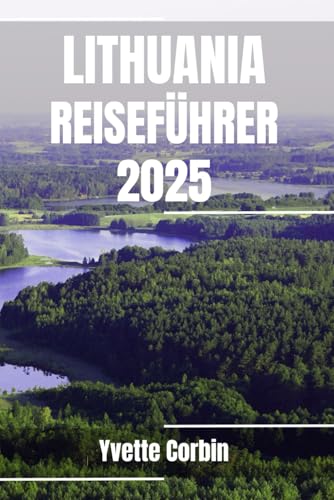 LITAUEN REISEFÜHRER 2025: Entdecken Sie Litauens Unterkünfte, gastronomische Genüsse und Unterhaltung. Praktische Tipps und lokale Einblicke LITAUEN REISEFÜHRER 2025: Entdecken Sie Litauens Unterkünfte, gastronomische Genüsse und Unterhaltung. Praktische Tipps und lokale Einblicke von Independently published