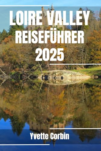 LOIRE VALLEY REISEFÜHRER 2025: Entdecken Sie die Unterkünfte, gastronomischen Genüsse und Unterhaltungsmöglichkeiten im Loire Vally. Praktische Tipps und lokale Einblicke LOIRE VALLEY REISEFÜHRER 2025: Entdecken Sie die Unterkünfte, gastronomischen Genüsse und Unterhaltungsmöglichkeiten im Loire Vally. Praktische Tipps und lokale Einblicke von Independently published
