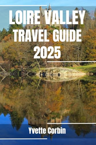LOIRE VALLEY TRAVEL GUIDE 2025: Discover Loire Valley’s Accommodations, Gastronomic Delight and Entertainment. Practical Tips and Local Insights LOIRE VALLEY TRAVEL GUIDE 2025: Discover Loire Valley’s Accommodations, Gastronomic Delight and Entertainment. Practical Tips and Local Insights von Independently published