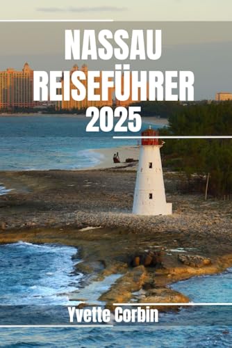 NASSAU REISEFÜHRER 2025: Entdecken Sie Nassaus Unterkünfte, gastronomische Genüsse und Unterhaltung. Praktische Tipps und lokale Einblicke NASSAU REISEFÜHRER 2025: Entdecken Sie Nassaus Unterkünfte, gastronomische Genüsse und Unterhaltung. Praktische Tipps und lokale Einblicke von Independently published