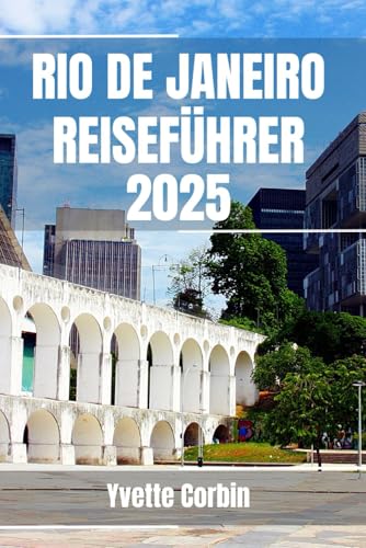 RIO DE JANEIRO REISEFÜHRER 2025: Entdecken Sie Rio de Janeiros Unterkünfte, gastronomische Genüsse und Unterhaltungsmöglichkeiten. Praktische Tipps und lokale Einblicke RIO DE JANEIRO REISEFÜHRER 2025: Entdecken Sie Rio de Janeiros Unterkünfte, gastronomische Genüsse und Unterhaltungsmöglichkeiten. Praktische Tipps und lokale Einblicke von Independently published