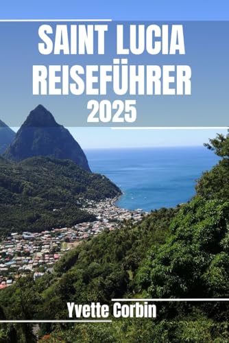 SAINT LUCIA REISEFÜHRER 2025: Entdecken Sie St. Lucias Unterkünfte, gastronomische Genüsse und Unterhaltung. Praktische Tipps und lokale Einblicke SAINT LUCIA REISEFÜHRER 2025: Entdecken Sie St. Lucias Unterkünfte, gastronomische Genüsse und Unterhaltung. Praktische Tipps und lokale Einblicke von Independently published