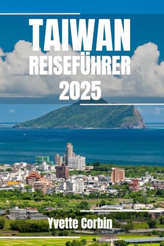 TAIWAN REISEFÜHRER 2025: Entdecken Sie Taiwans Unterkünfte, gastronomische Genüsse und Unterhaltung. Praktische Tipps und lokale Einblicke TAIWAN REISEFÜHRER 2025: Entdecken Sie Taiwans Unterkünfte, gastronomische Genüsse und Unterhaltung. Praktische Tipps und lokale Einblicke von Independently published