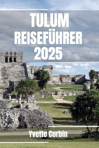 TULUM REISEFÜHRER 2025: Entdecken Sie Tulums Unterkünfte, gastronomische Genüsse und Unterhaltung. Praktische Tipps und lokale Einblicke TULUM REISEFÜHRER 2025: Entdecken Sie Tulums Unterkünfte, gastronomische Genüsse und Unterhaltung. Praktische Tipps und lokale Einblicke von Independently published
