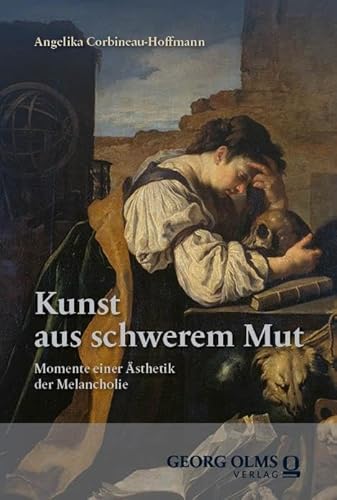 Kunst aus schwerem Mut: Momente einer Ästhetik der Melancholie von Georg Olms Verlag