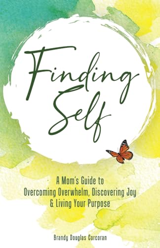 Finding Self: A Mom’s Guide to Overcoming Overwhelm, Discovering Joy & Living Your Purpose von selfpublishing.com