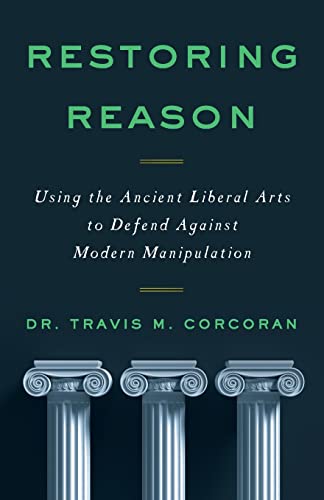 RESTORING REASON: Using the Ancient Liberal Arts to Defend Against Modern Manipulation von Lioncrest Publishing