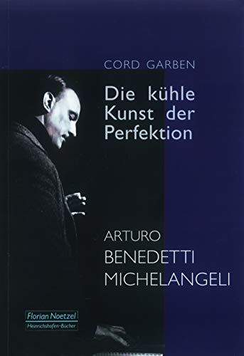 Die kühle Kunst der Perfektion: ARTURO BENEDETTI MICHELANGELI