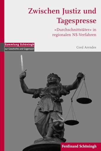Zwischen Justiz und Tagespresse. "Durchschnittstäter" in regionalen NS-Verfahren: "Durchschnittstäter" in regionalen NS-Verfahren (Sammlung Schöningh zur Geschichte und Gegenwart)