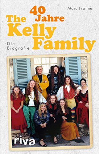 40 Jahre The Kelly Family: Die Biografie von RIVA