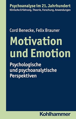Motivation und Emotion: Psychologische und psychoanalytische Perspektiven (Psychoanalyse im 21. Jahrhundert: Klinische Erfahrung, Theorie, Forschung, Anwendungen) von Kohlhammer W.