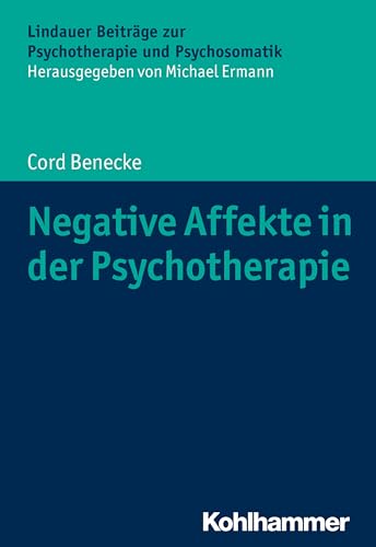 Negative Affekte in der Psychotherapie (Lindauer Beiträge zur Psychotherapie und Psychosomatik)
