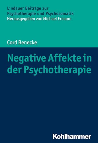 Negative Affekte in der Psychotherapie (Lindauer Beiträge zur Psychotherapie und Psychosomatik) Negative Affekte in der Psychotherapie (Lindauer Beiträge zur Psychotherapie und Psychosomatik) von Kohlhammer