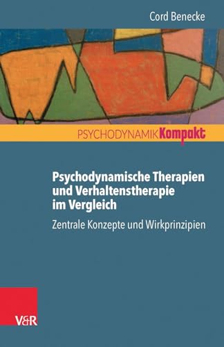 Psychodynamische Therapien und Verhaltenstherapie im Vergleich: Zentrale Konzepte und Wirkprinzipien (Psychodynamik Kompakt) von Vandenhoeck + Ruprecht
